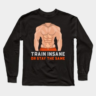 Train Insane Or Stay The Same Gym Long Sleeve T-Shirt